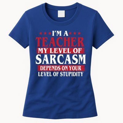 I'm A Teacher My Level of Sarcasm Depends On Your Stupidity   Womens T-Shirt