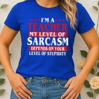 I'm A Teacher My Level of Sarcasm Depends On Your Stupidity   Womens T-Shirt