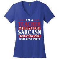 I'm A Teacher My Level of Sarcasm Depends On Your Stupidity   Women's V-Neck T-Shirt