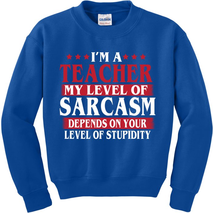I'm A Teacher My Level of Sarcasm Depends On Your Stupidity   Kids Sweatshirt