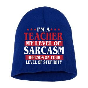 I'm A Teacher My Level of Sarcasm Depends On Your Stupidity   Short Acrylic Beanie