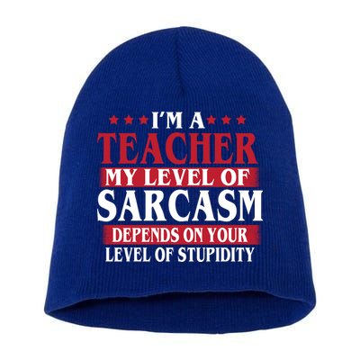 I'm A Teacher My Level of Sarcasm Depends On Your Stupidity   Short Acrylic Beanie