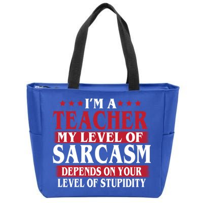 I'm A Teacher My Level of Sarcasm Depends On Your Stupidity   Zip Tote Bag