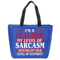 I'm A Teacher My Level of Sarcasm Depends On Your Stupidity   Zip Tote Bag