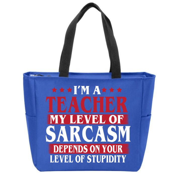 I'm A Teacher My Level of Sarcasm Depends On Your Stupidity   Zip Tote Bag
