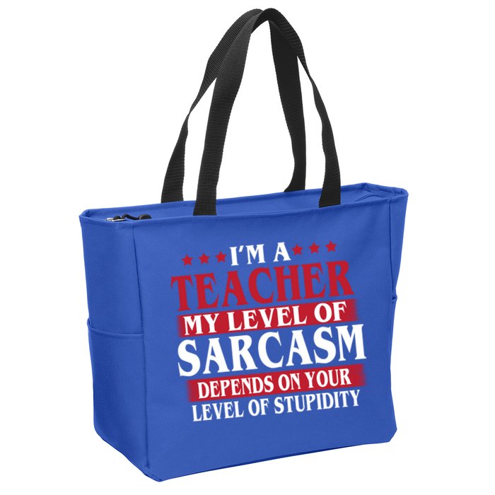 I'm A Teacher My Level of Sarcasm Depends On Your Stupidity   Zip Tote Bag