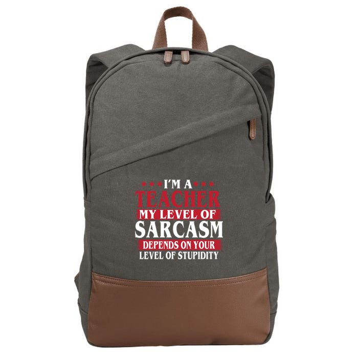 I'm A Teacher My Level of Sarcasm Depends On Your Stupidity   Cotton Canvas Backpack
