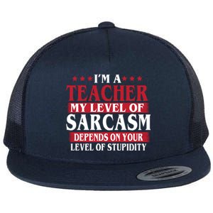 I'm A Teacher My Level of Sarcasm Depends On Your Stupidity   Flat Bill Trucker Hat