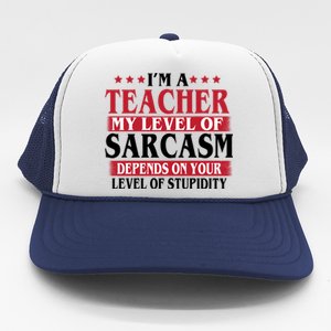 I'm A Teacher My Level of Sarcasm Depends On Your Stupidity   Trucker Hat