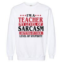 I'm A Teacher My Level of Sarcasm Depends On Your Stupidity   Garment-Dyed Sweatshirt