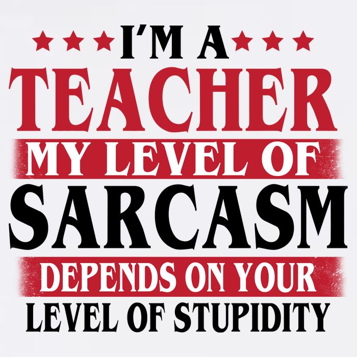 I'm A Teacher My Level of Sarcasm Depends On Your Stupidity   Garment-Dyed Sweatshirt
