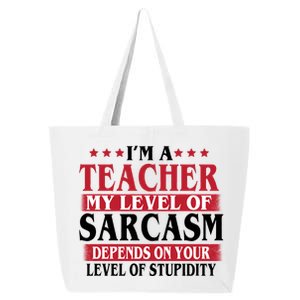 I'm A Teacher My Level of Sarcasm Depends On Your Stupidity   25L Jumbo Tote