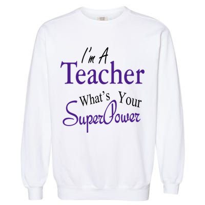 I'm A Teacher What's Your SuperPower Garment-Dyed Sweatshirt