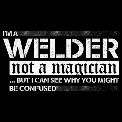 I'm A Welder Not A Magician T-Shirt