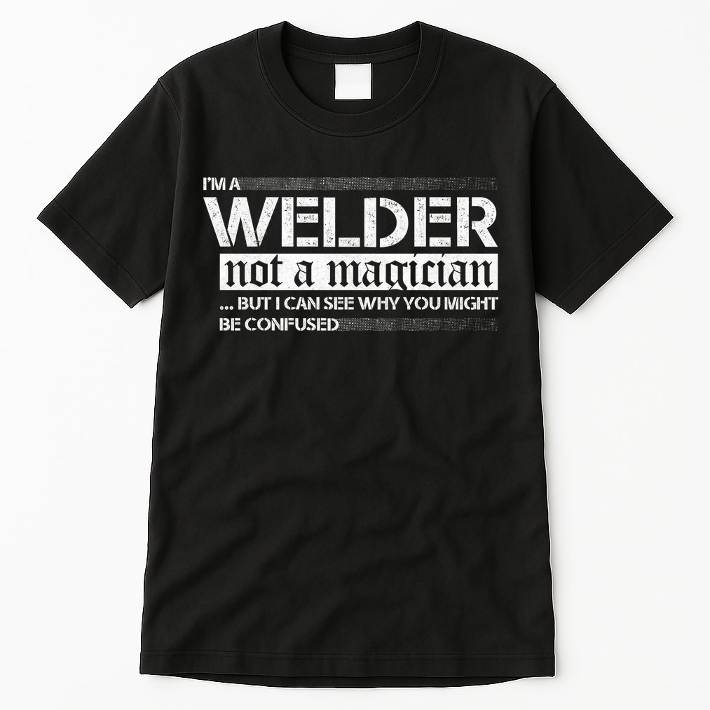 I'm A Welder Not A Magician Tall T-Shirt