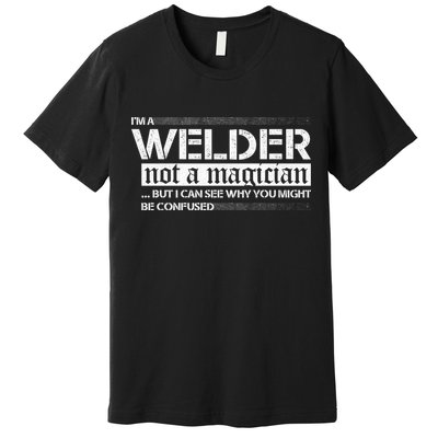 I'm A Welder Not A Magician Premium T-Shirt