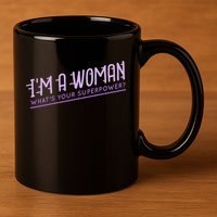 I'm A Woman What's Your Superpower 11oz C Handle Ceramic Mug