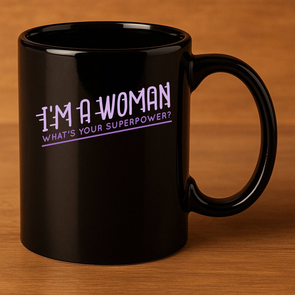 I'm A Woman What's Your Superpower 11oz C Handle Ceramic Mug