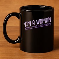 I'm A Woman What's Your Superpower 11oz C Handle Ceramic Mug