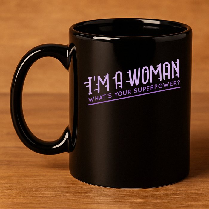 I'm A Woman What's Your Superpower 11oz C Handle Ceramic Mug