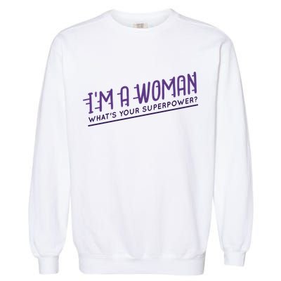 I'm A Woman What's Your Superpower Garment-Dyed Sweatshirt