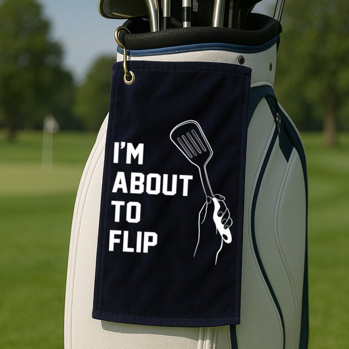 I'm About To Flip Golf Towel