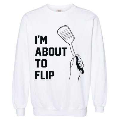 I'm About To Flip Garment-Dyed Sweatshirt