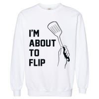 I'm About To Flip Garment-Dyed Sweatshirt