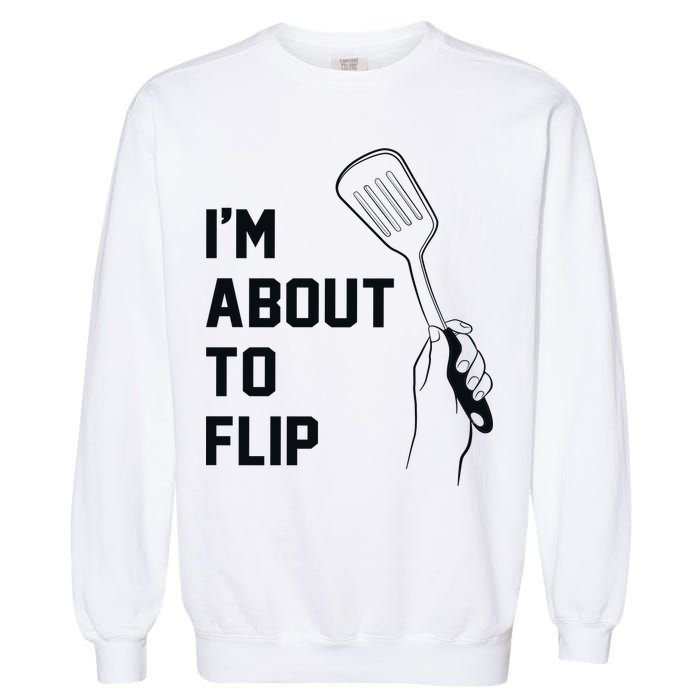 I'm About To Flip Garment-Dyed Sweatshirt