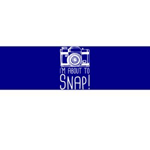 I'm About to Snap Funny Photographer Camera Bumper Sticker