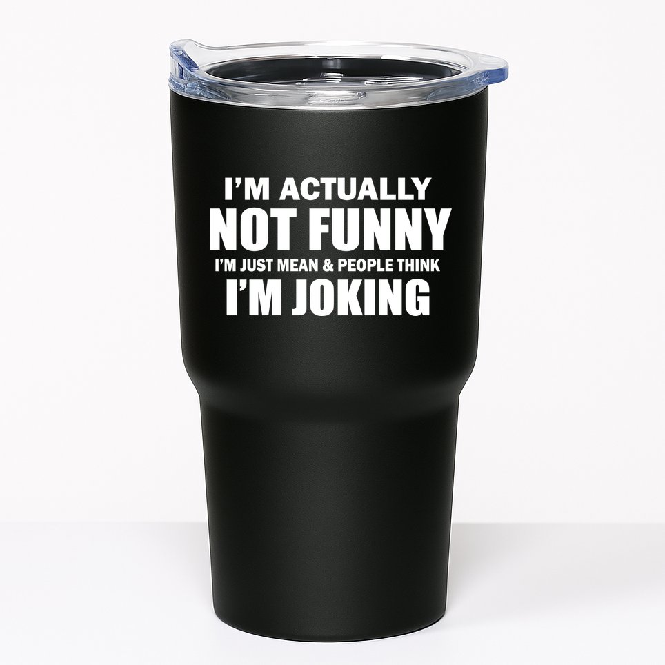 I'm Actually Not Funny I'm Just Really Mean Tumbler