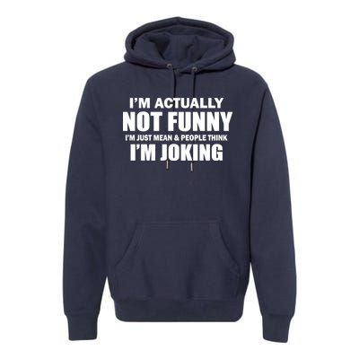 I'm Actually Not Funny I'm Just Really Mean Premium Hoodie