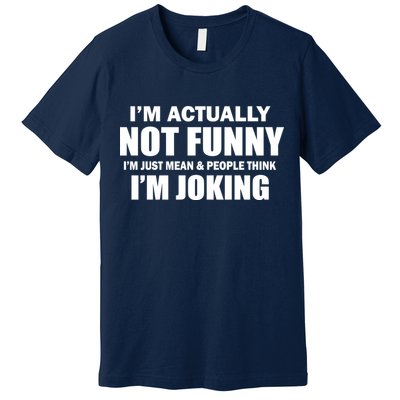 I'm Actually Not Funny I'm Just Really Mean Premium T-Shirt