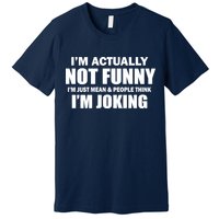 I'm Actually Not Funny I'm Just Really Mean Premium T-Shirt