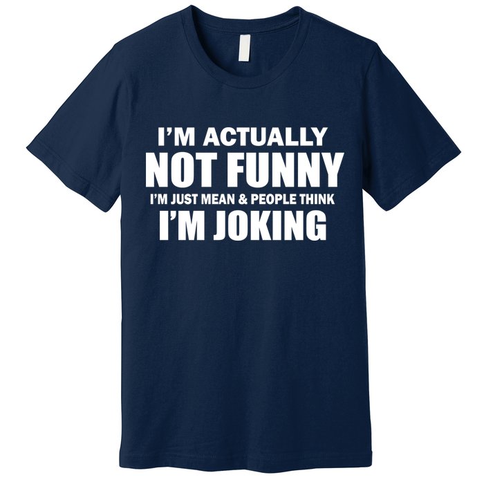 I'm Actually Not Funny I'm Just Really Mean Premium T-Shirt