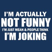 I'm Actually Not Funny I'm Just Really Mean Premium T-Shirt
