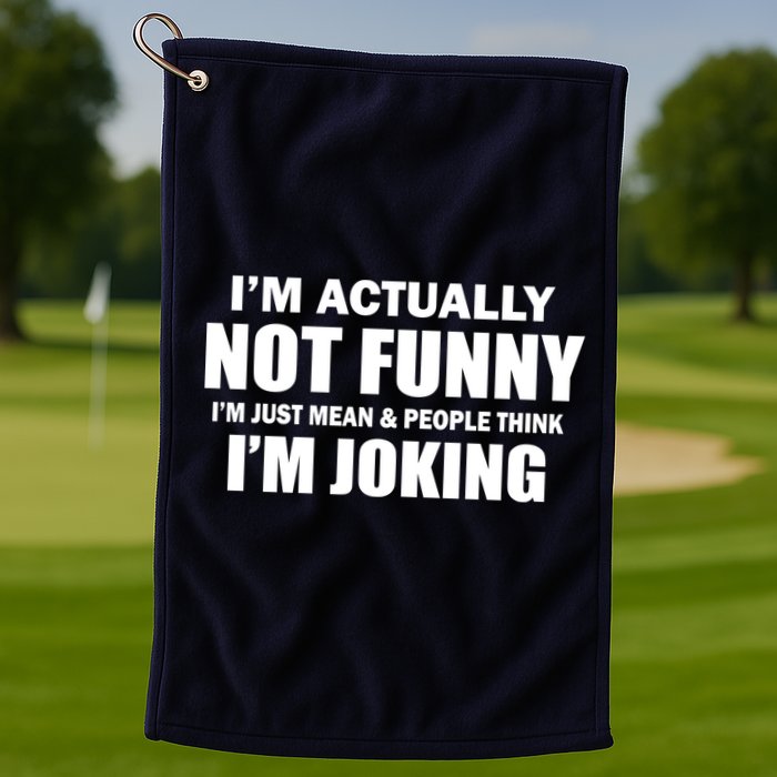 I'm Actually Not Funny I'm Just Really Mean Golf Towel