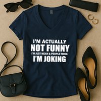 I'm Actually Not Funny I'm Just Really Mean Women's V-Neck T-Shirt