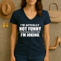 I'm Actually Not Funny I'm Just Really Mean Women's V-Neck T-Shirt