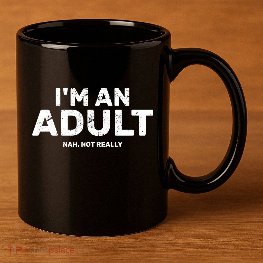 I'm An Adult Today Nah Not Really 11oz C Handle Ceramic Mug