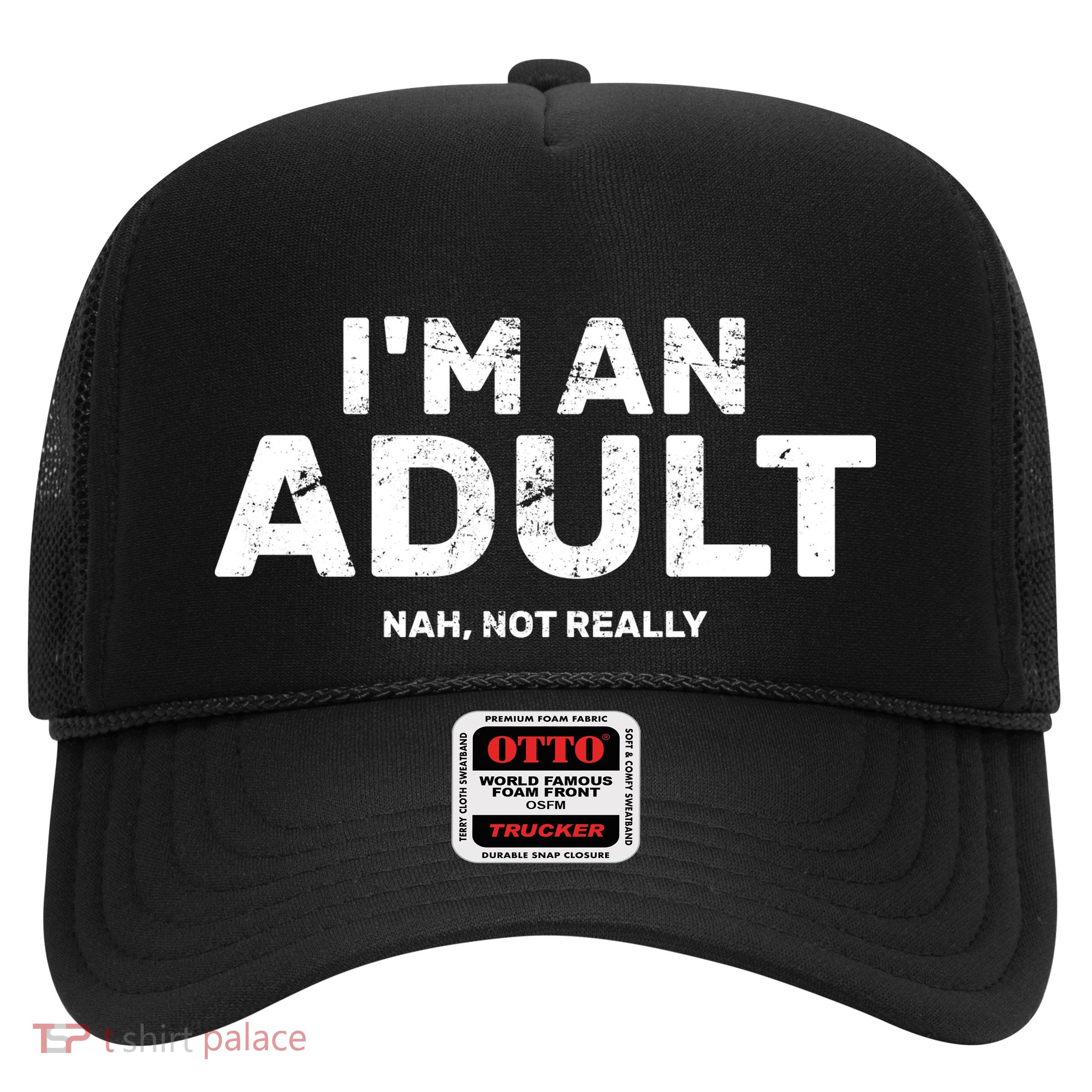 I'm An Adult Today Nah Not Really Trucker Hat