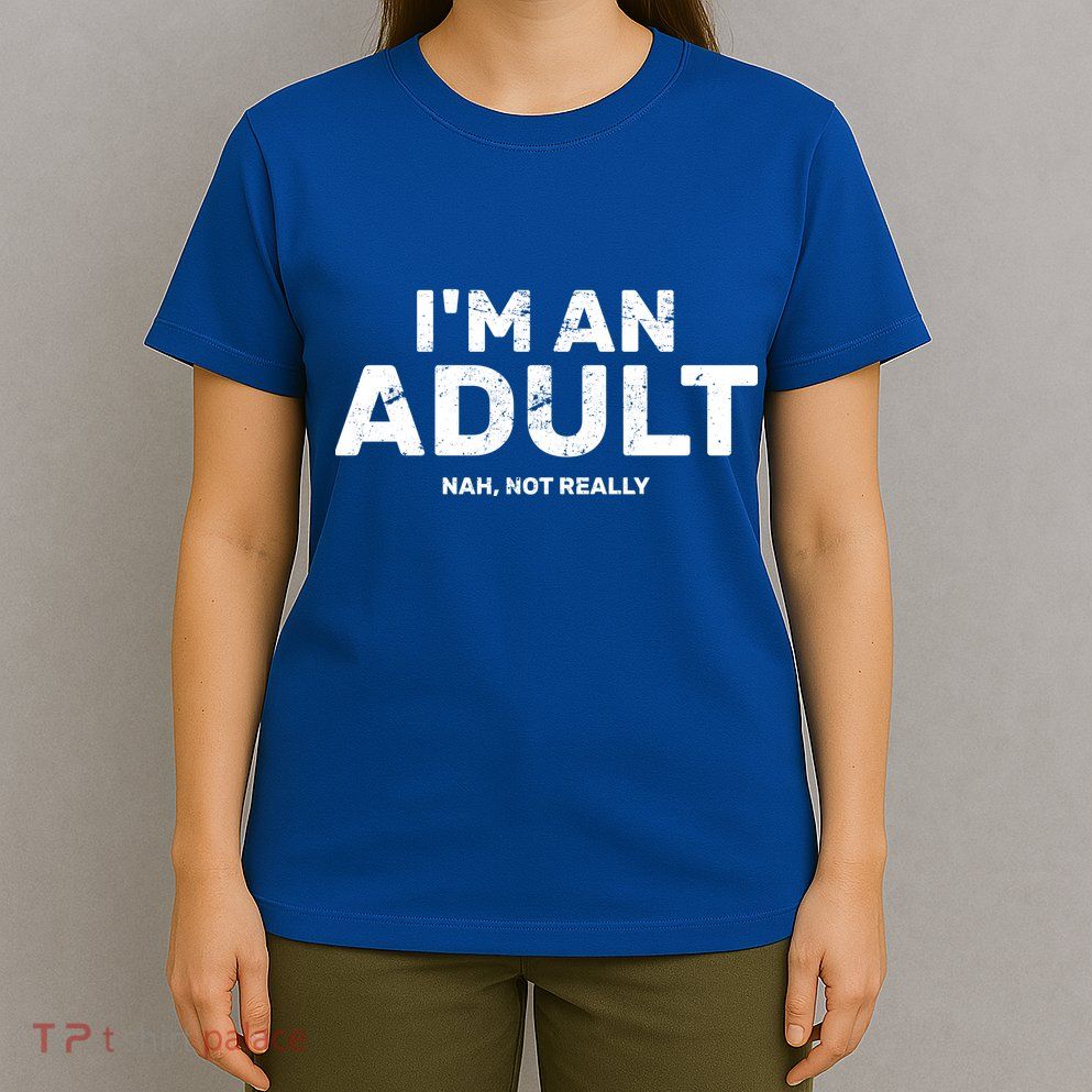 I'm An Adult Today Nah Not Really T-Shirt