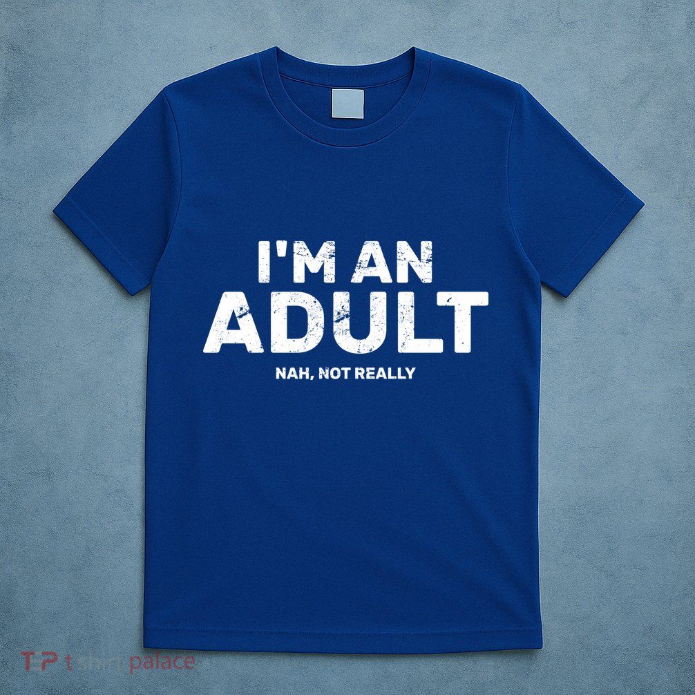 I'm An Adult Today Nah Not Really T-Shirt