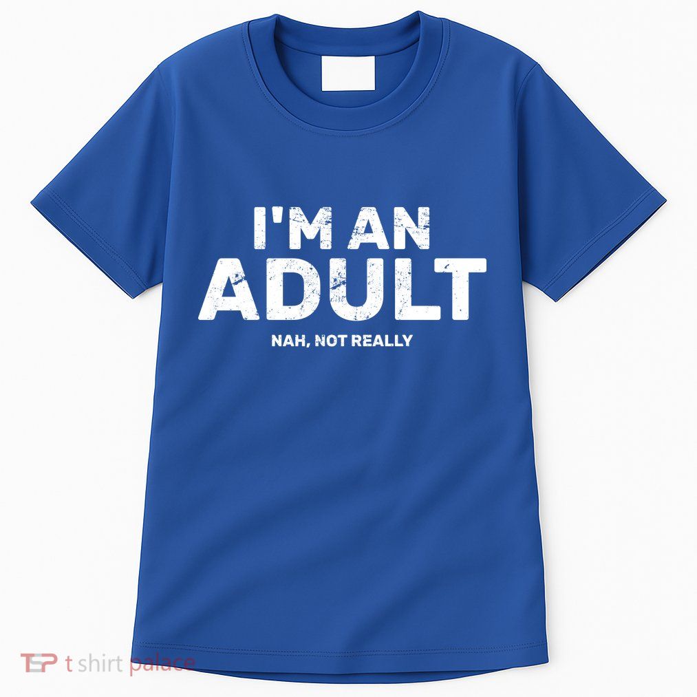 I'm An Adult Today Nah Not Really Tall T-Shirt