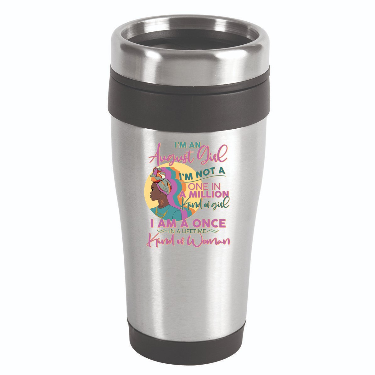 I'm An August Girl A Once In A Lifetime Woman 16oz Travel Tumbler