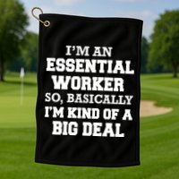 I'm An Essential Worker Kind Of A Big Deal Golf Towel