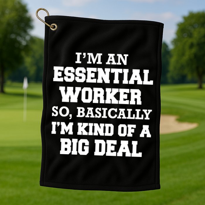I'm An Essential Worker Kind Of A Big Deal Golf Towel