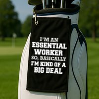 I'm An Essential Worker Kind Of A Big Deal Golf Towel