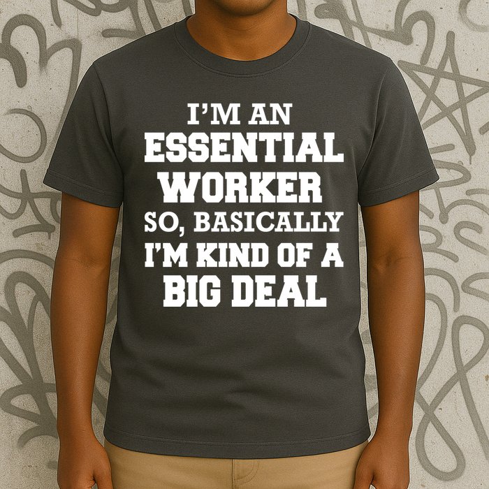 I'm An Essential Worker Kind Of A Big Deal T-Shirt