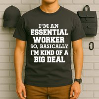 I'm An Essential Worker Kind Of A Big Deal T-Shirt